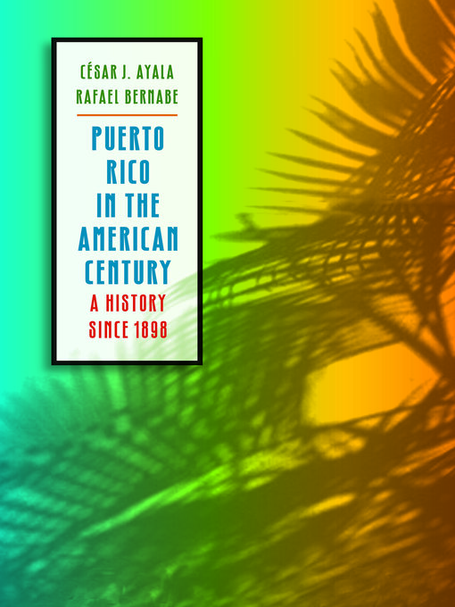 Title details for Puerto Rico in the American Century by César J. Ayala - Available